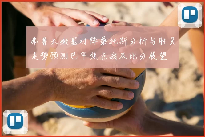 弗鲁米嫩塞对阵桑托斯分析与胜负走势预测巴甲焦点战及比分展望