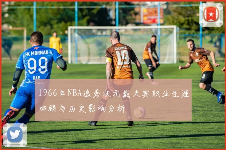 1966年NBA选秀状元戴夫宾职业生涯回顾与历史影响分析