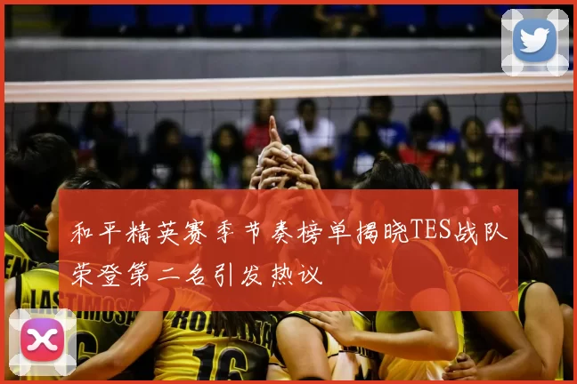 和平精英赛季节奏榜单揭晓TES战队荣登第二名引发热议