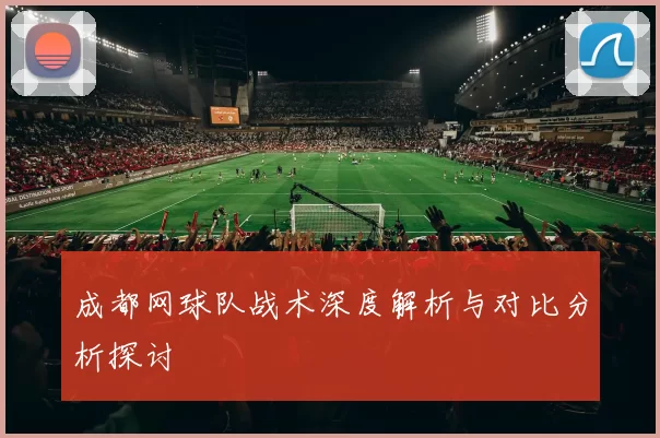 成都网球队战术深度解析与对比分析探讨