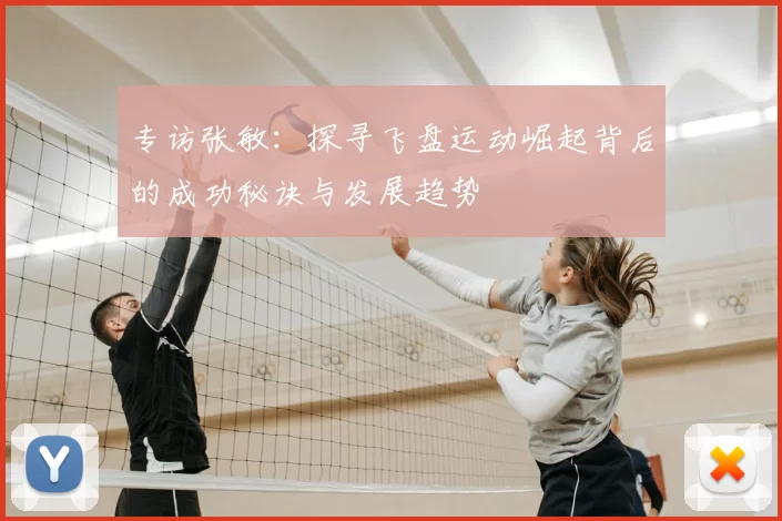 专访张敏：探寻飞盘运动崛起背后的成功秘诀与发展趋势
