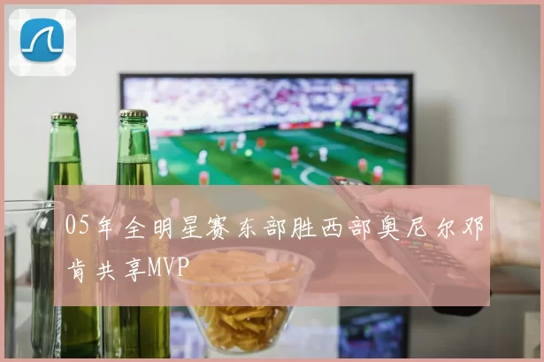 05年全明星赛东部胜西部奥尼尔邓肯共享MVP