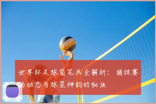 世界杯足球简笔画全解析:捕捉赛场动态与球星神韵的秘诀