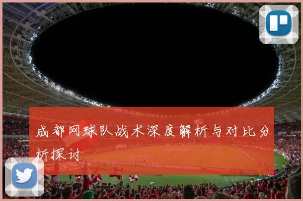 成都网球队战术深度解析与对比分析探讨