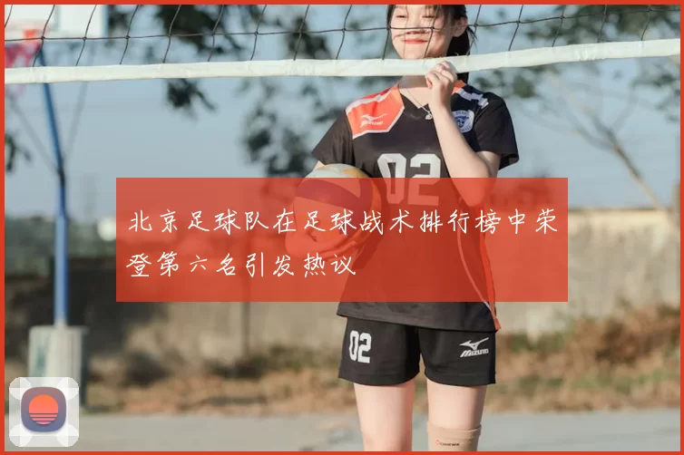 北京足球队在足球战术排行榜中荣登第六名引发热议