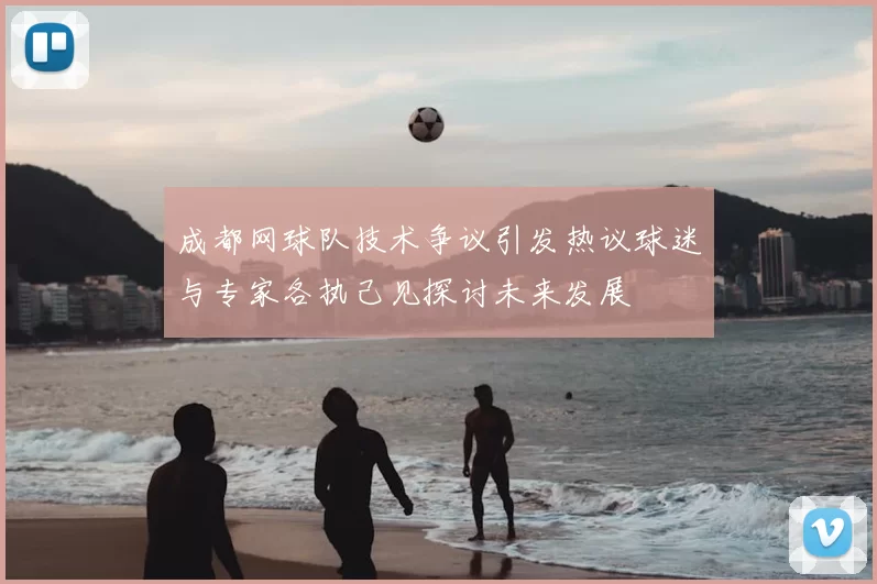 成都网球队技术争议引发热议球迷与专家各执己见探讨未来发展