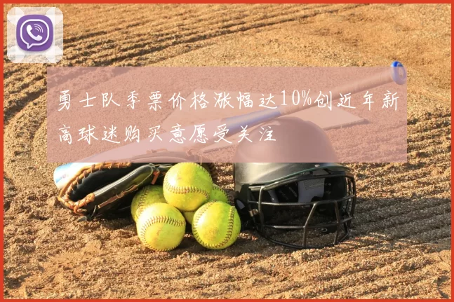 勇士队季票价格涨幅达10%创近年新高球迷购买意愿受关注
