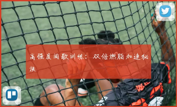 高强度间歇训练：双倍燃脂加速秘诀