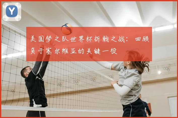 美国梦之队世界杯折戟之战：回顾负于塞尔维亚的关键一役