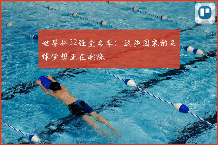 世界杯32强全名单:这些国家的足球梦想正在燃烧