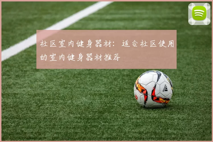 社区室内健身器材：适合社区使用的室内健身器材推荐