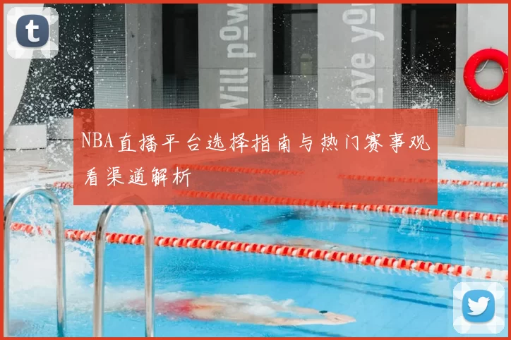 NBA直播平台选择指南与热门赛事观看渠道解析
